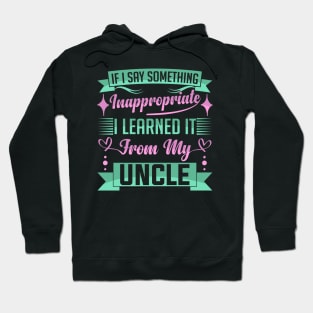 humor kids If I Say Something Inappropriate I Learned It From My Uncle Influence Saying Hoodie